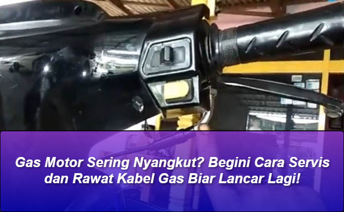 Gas Motor Sering Nyangkut? Begini Cara Servis
