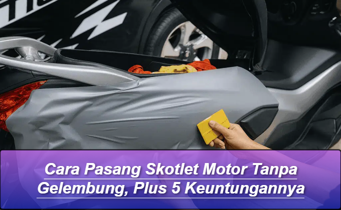 Cara Pasang Skotlet Motor Tanpa Gelembung, Plus 5 Keuntungannya Cara Pasang Skotlet Motor Tanpa Gelembung, Plus 5 Keuntungannya