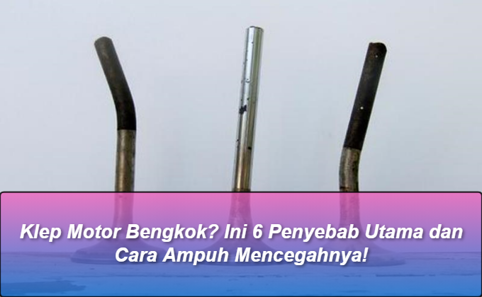 Klep Motor Bengkok? Ini 6 Penyebab Utama