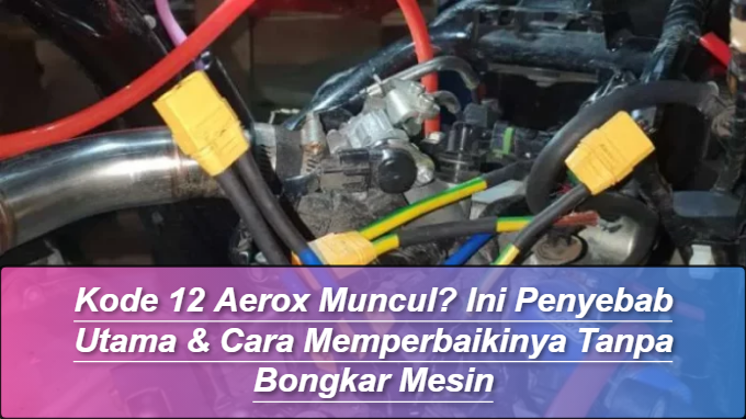 Kode 12 Aerox Muncul? Ini Penyebab Utama
