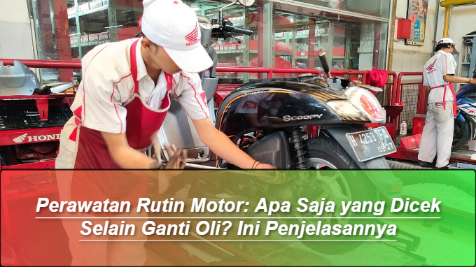 Perawatan Rutin Motor: Apa Saja yang Dicek Selain